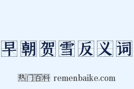 早朝贺雪反义词是什么意思的图片